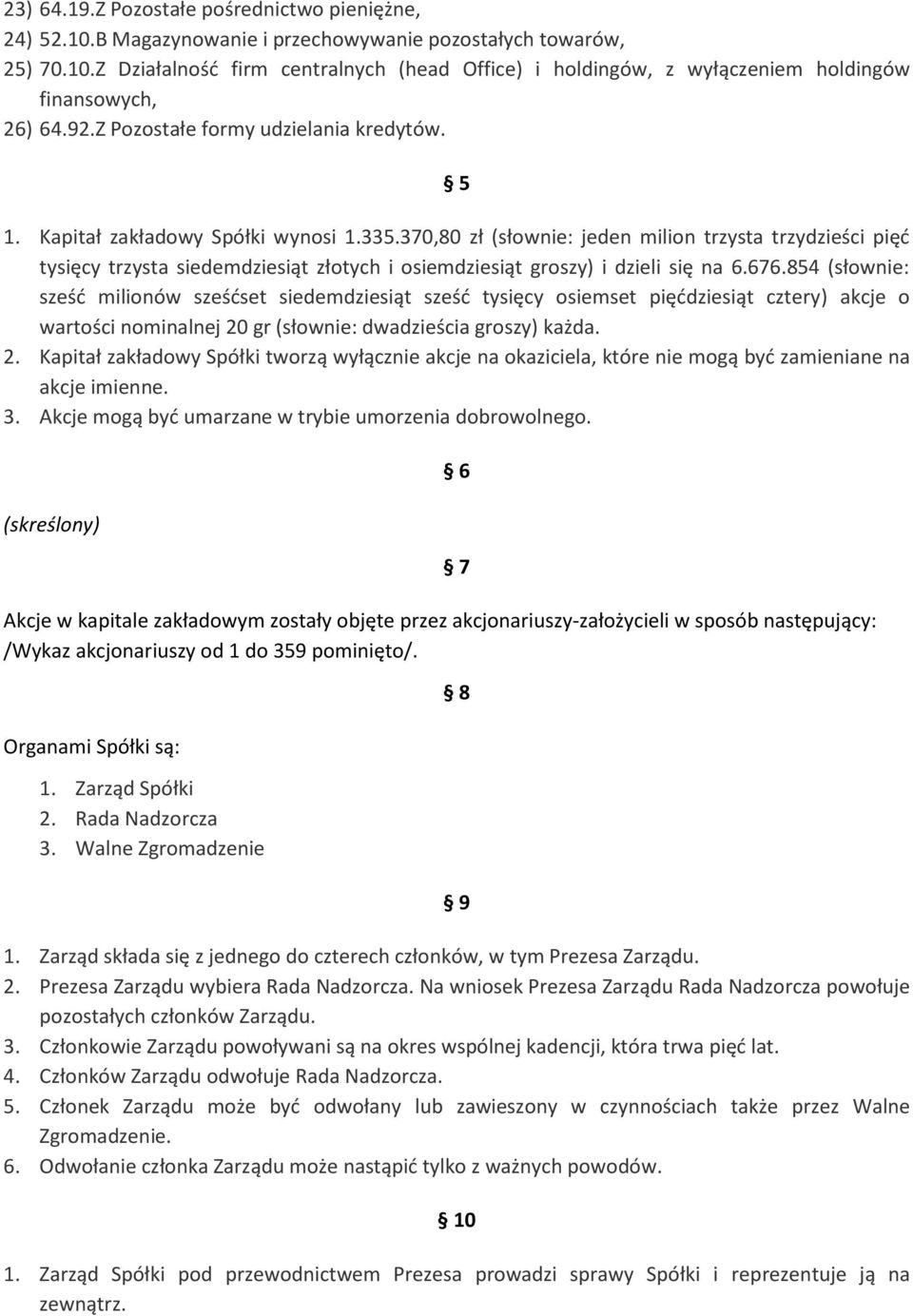 370,80 zł (słownie: jeden milion trzysta trzydzieści pięć tysięcy trzysta siedemdziesiąt złotych i osiemdziesiąt groszy) i dzieli się na 6.676.
