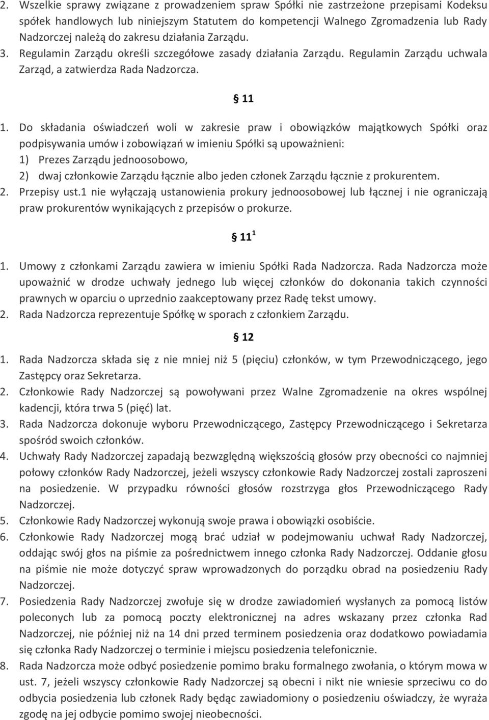 Do składania oświadczeń woli w zakresie praw i obowiązków majątkowych Spółki oraz podpisywania umów i zobowiązań w imieniu Spółki są upoważnieni: 1) Prezes Zarządu jednoosobowo, 2) dwaj członkowie