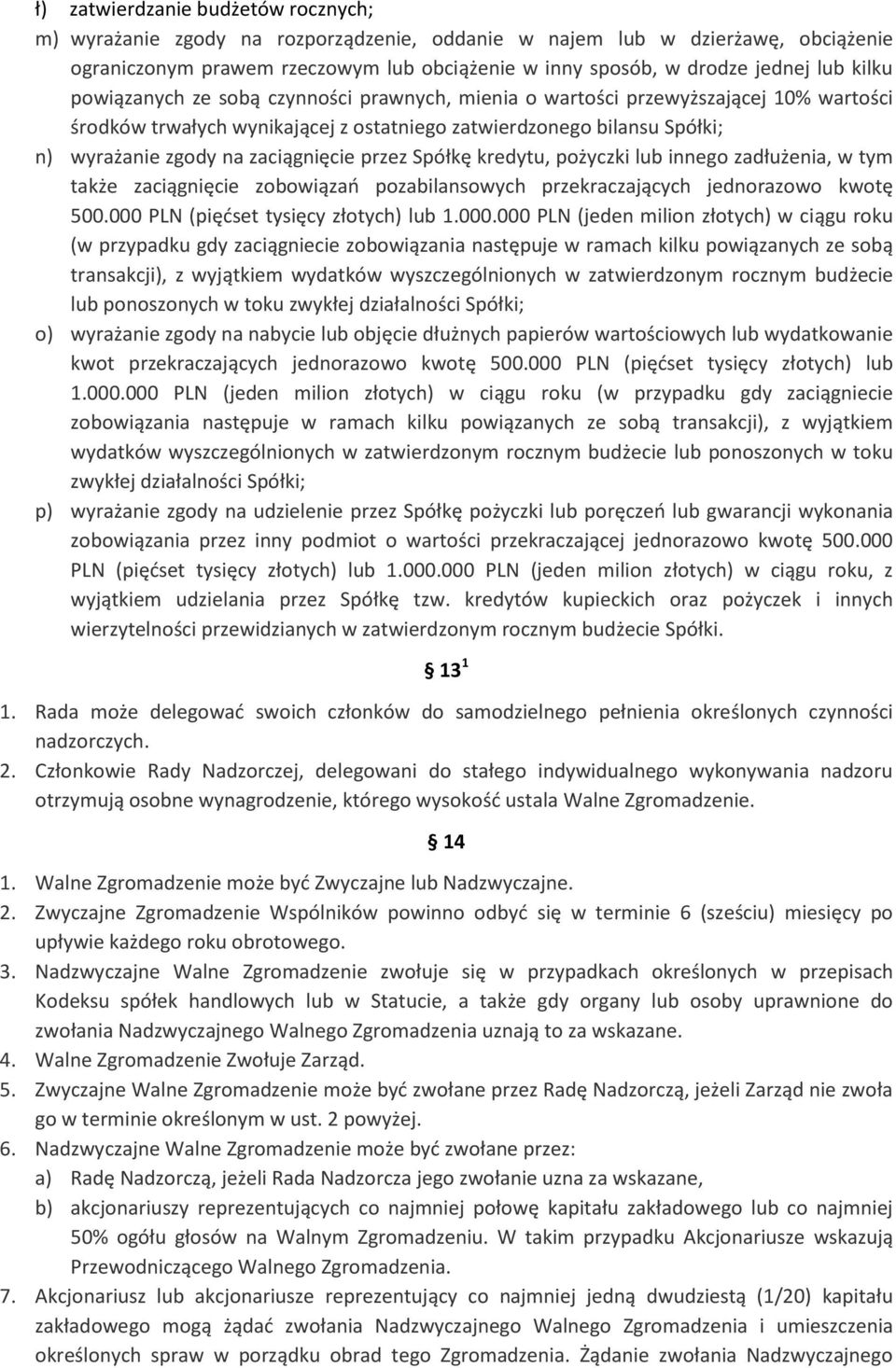zaciągnięcie przez Spółkę kredytu, pożyczki lub innego zadłużenia, w tym także zaciągnięcie zobowiązań pozabilansowych przekraczających jednorazowo kwotę 500.000 PLN (pięćset tysięcy złotych) lub 1.