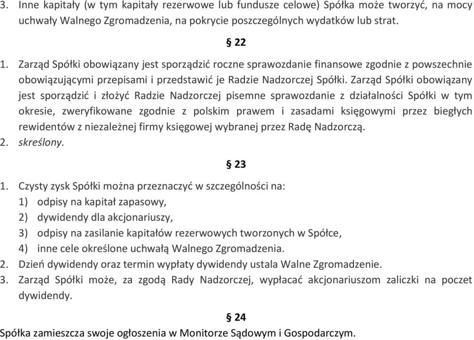Zarząd Spółki obowiązany jest sporządzić i złożyć Radzie Nadzorczej pisemne sprawozdanie z działalności Spółki w tym okresie, zweryfikowane zgodnie z polskim prawem i zasadami księgowymi przez
