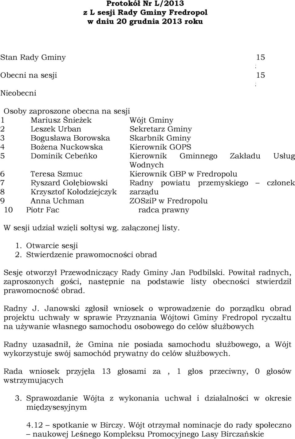 7 8 Ryszard Gołębiowski Krzysztof Kołodziejczyk 9 Anna Uchman ZOSziP w Fredropolu 10 Piotr Fac radca prawny W sesji udział wzięli sołtysi wg. załączonej listy. 1. Otwarcie sesji 2.