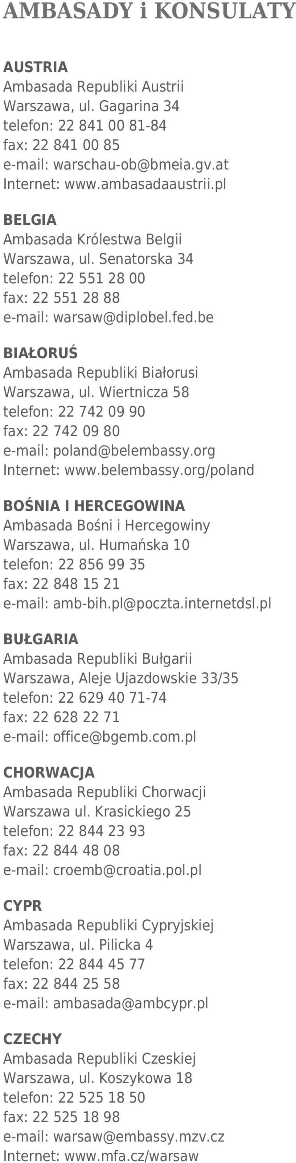 Wiertnicza 58 telefon: 22 742 09 90 fax: 22 742 09 80 e-mail: poland@belembassy.org Internet: www.belembassy.org/poland BOŚNIA I HERCEGOWINA Ambasada Bośni i Hercegowiny Warszawa, ul.