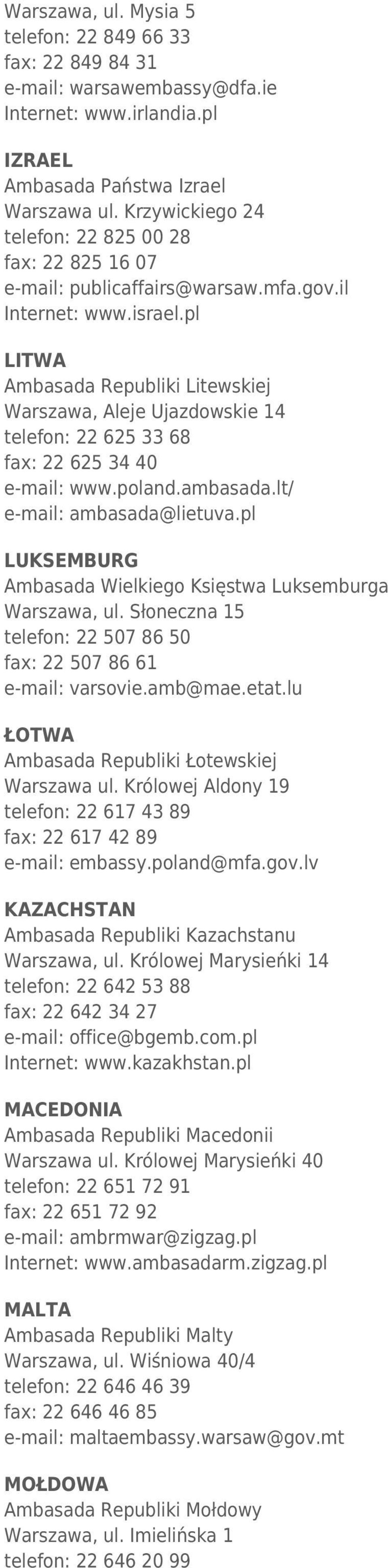pl LITWA Ambasada Republiki Litewskiej Warszawa, Aleje Ujazdowskie 14 telefon: 22 625 33 68 fax: 22 625 34 40 e-mail: www.poland.ambasada.lt/ e-mail: ambasada@lietuva.
