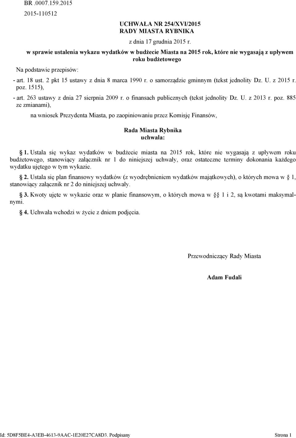 o samorządzie gminnym (tekst jednolity Dz. U. z 2015 r. poz. 1515), - art. 263 ustawy z dnia 27 sierpnia 2009 r. o finansach publicznych (tekst jednolity Dz. U. z 2013 r. poz. 885 ze zmianami), na wniosek Prezydenta Miasta, po zaopiniowaniu przez Komisję Finansów, Rada Miasta Rybnika uchwala: 1.