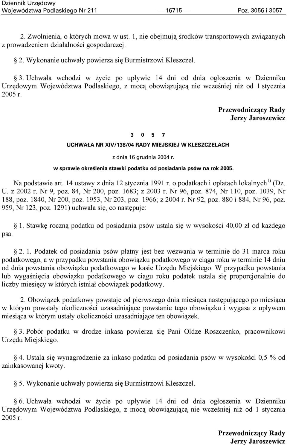 Przewodniczący Rady Jerzy Jaroszewicz 3 0 5 7 UCHWAŁA NR XIV/138/04 RADY MIEJSKIEJ W KLESZCZELACH z dnia 16 grudnia 2004 r. w sprawie określenia stawki podatku od posiadania psów na rok 2005.