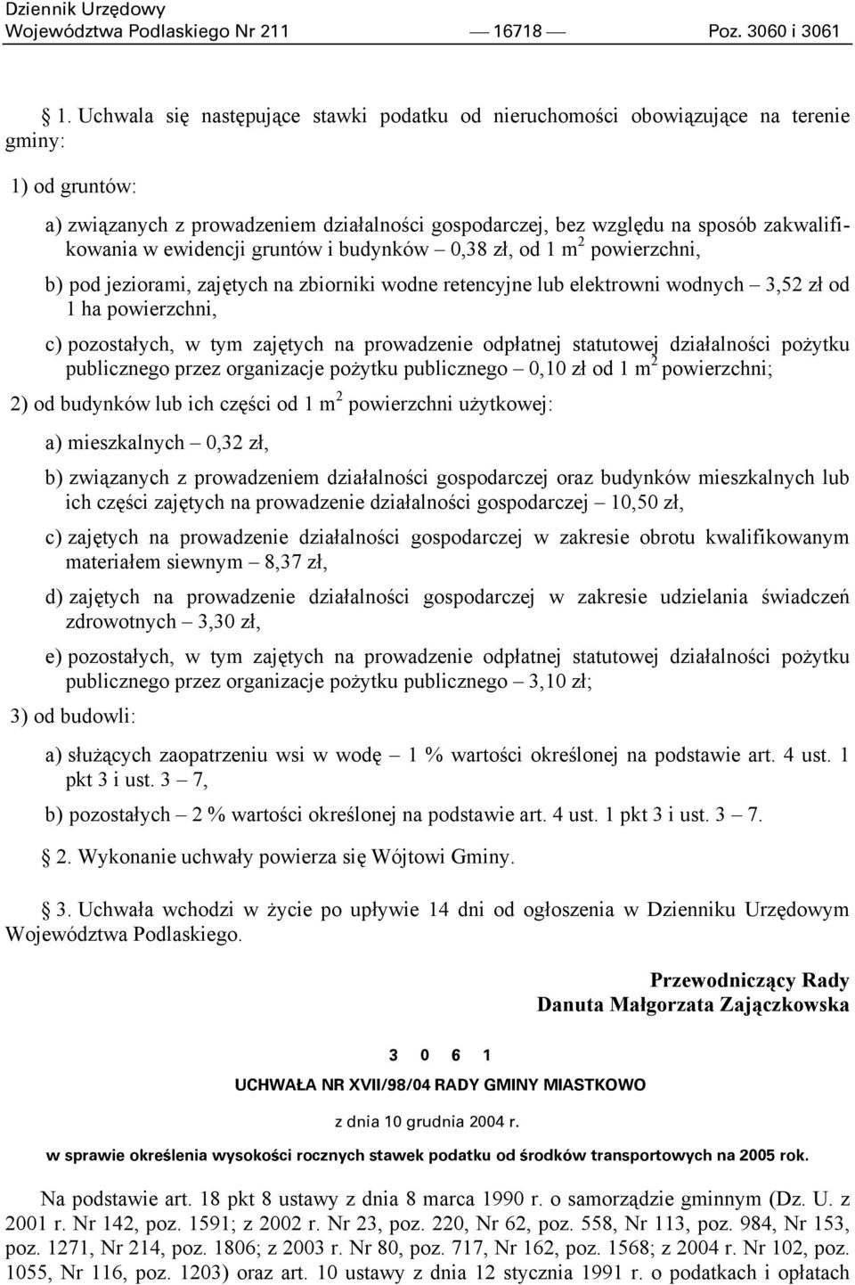 ewidencji gruntów i budynków 0,38 zł, od 1 m 2 powierzchni, b) pod jeziorami, zajętych na zbiorniki wodne retencyjne lub elektrowni wodnych 3,52 zł od 1 ha powierzchni, c) pozostałych, w tym zajętych