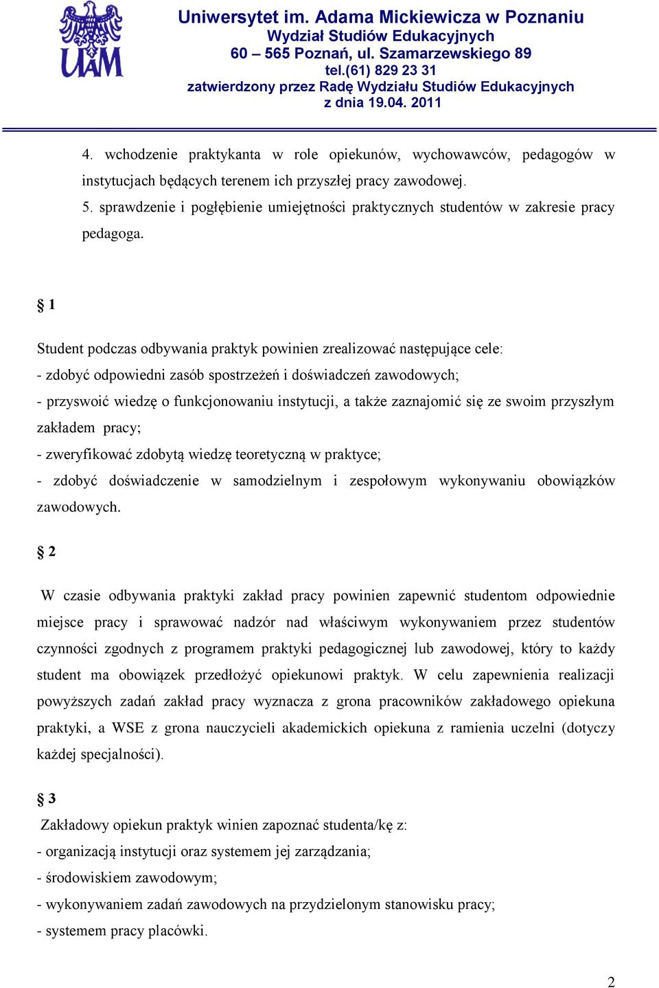 1 Student podczas odbywania praktyk powinien zrealizować następujące cele: - zdobyć odpowiedni zasób spostrzeżeń i doświadczeń zawodowych; - przyswoić wiedzę o funkcjonowaniu instytucji, a także