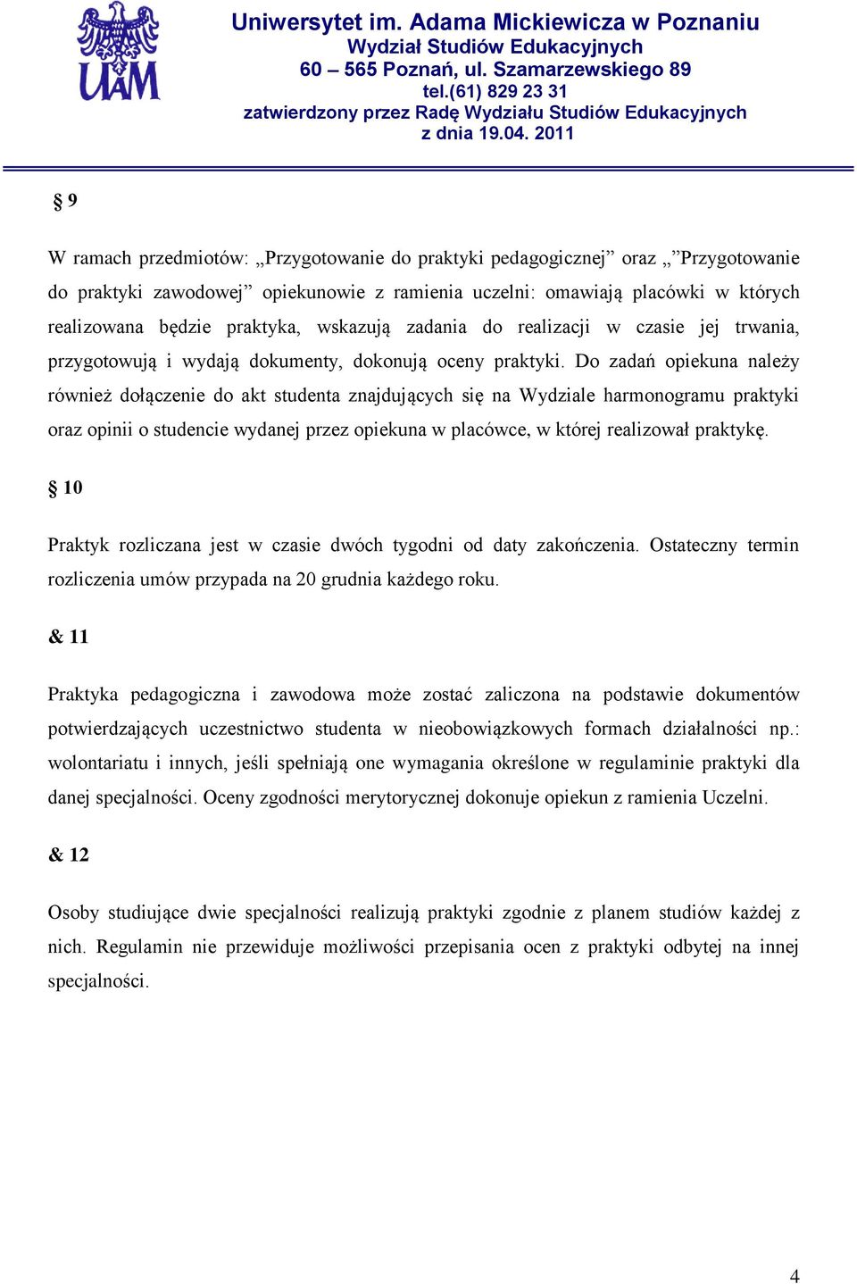 Do zadań opiekuna należy również dołączenie do akt studenta znajdujących się na Wydziale harmonogramu praktyki oraz opinii o studencie wydanej przez opiekuna w placówce, w której realizował praktykę.