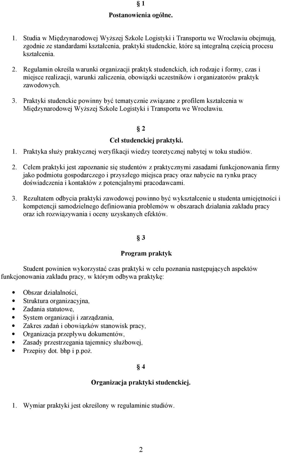 Regulamin określa warunki organizacji praktyk studenckich, ich rodzaje i formy, czas i miejsce realizacji, warunki zaliczenia, obowiązki uczestników i organizatorów praktyk zawodowych. 3.