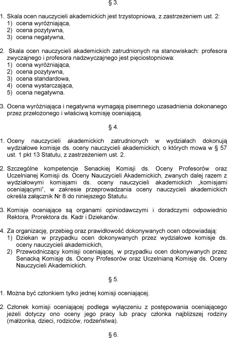 standardowa, 4) ocena wystarczająca, 5) ocena negatywna. 3. Ocena wyróżniająca i negatywna wymagają pisemnego uzasadnienia dokonanego przez przełożonego i właściwą komisję oceniającą. 4. 1.
