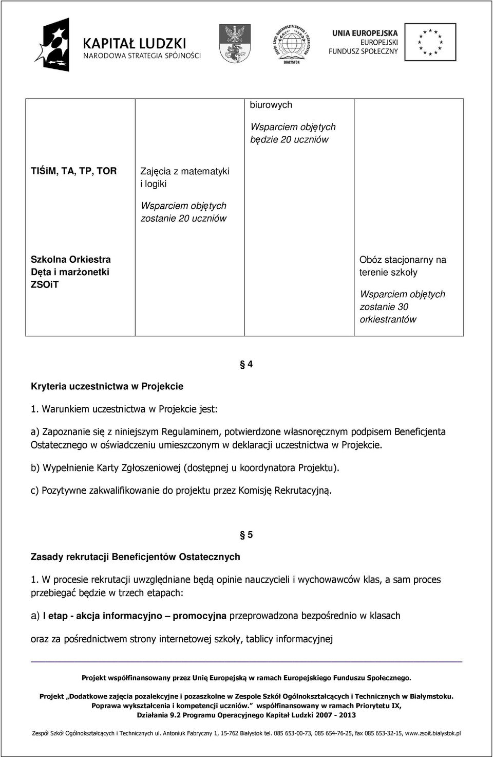 Warunkiem uczestnictwa w Projekcie jest: a) Zapoznanie się z niniejszym Regulaminem, potwierdzone własnoręcznym podpisem Beneficjenta Ostatecznego w oświadczeniu umieszczonym w deklaracji