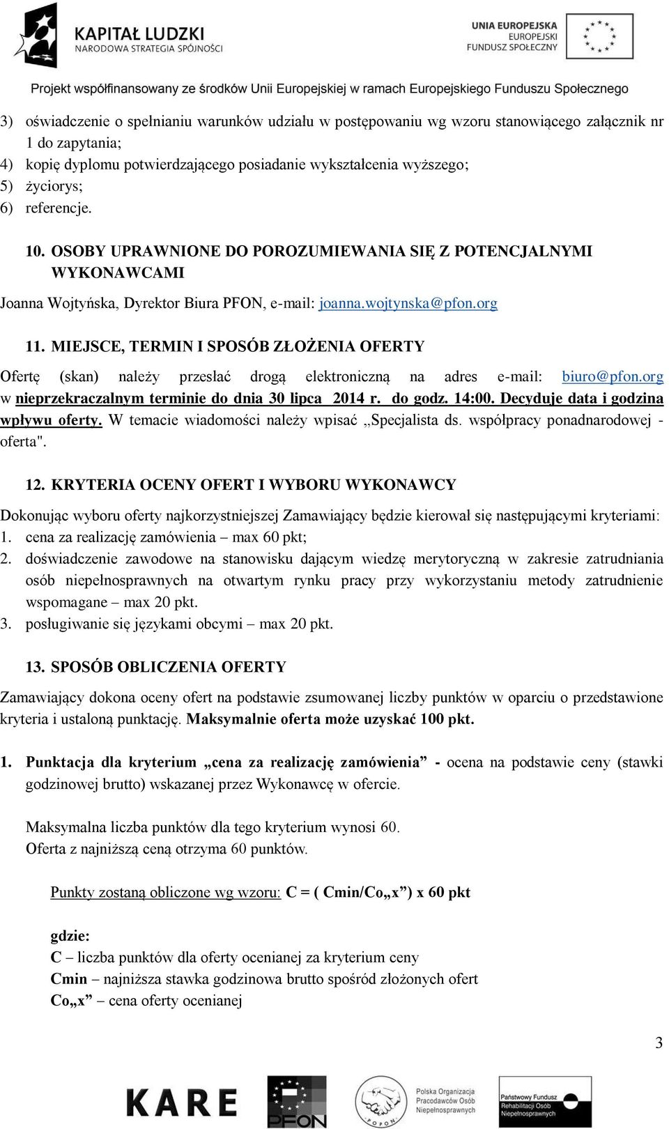 MIEJSCE, TERMIN I SPOSÓB ZŁOŻENIA OFERTY Ofertę (skan) należy przesłać drogą elektroniczną na adres e-mail: biuro@pfon.org w nieprzekraczalnym terminie do dnia 30 lipca 2014 r. do godz. 14:00.