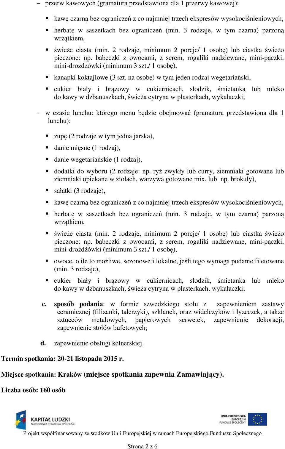 babeczki z owocami, z serem, rogaliki nadziewane, mini-pączki, mini-drożdżówki (minimum 3 szt./ 1 osobę), kanapki koktajlowe (3 szt.