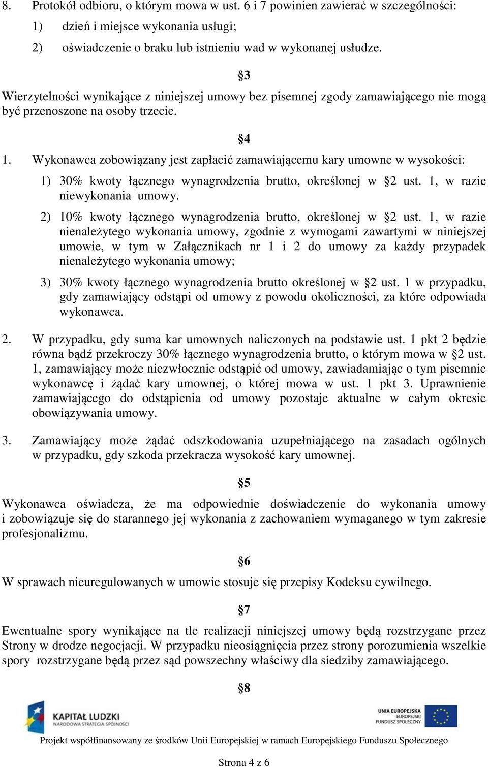 Wykonawca zobowiązany jest zapłacić zamawiającemu kary umowne w wysokości: 4 1) 30% kwoty łącznego wynagrodzenia brutto, określonej w 2 ust. 1, w razie niewykonania umowy.