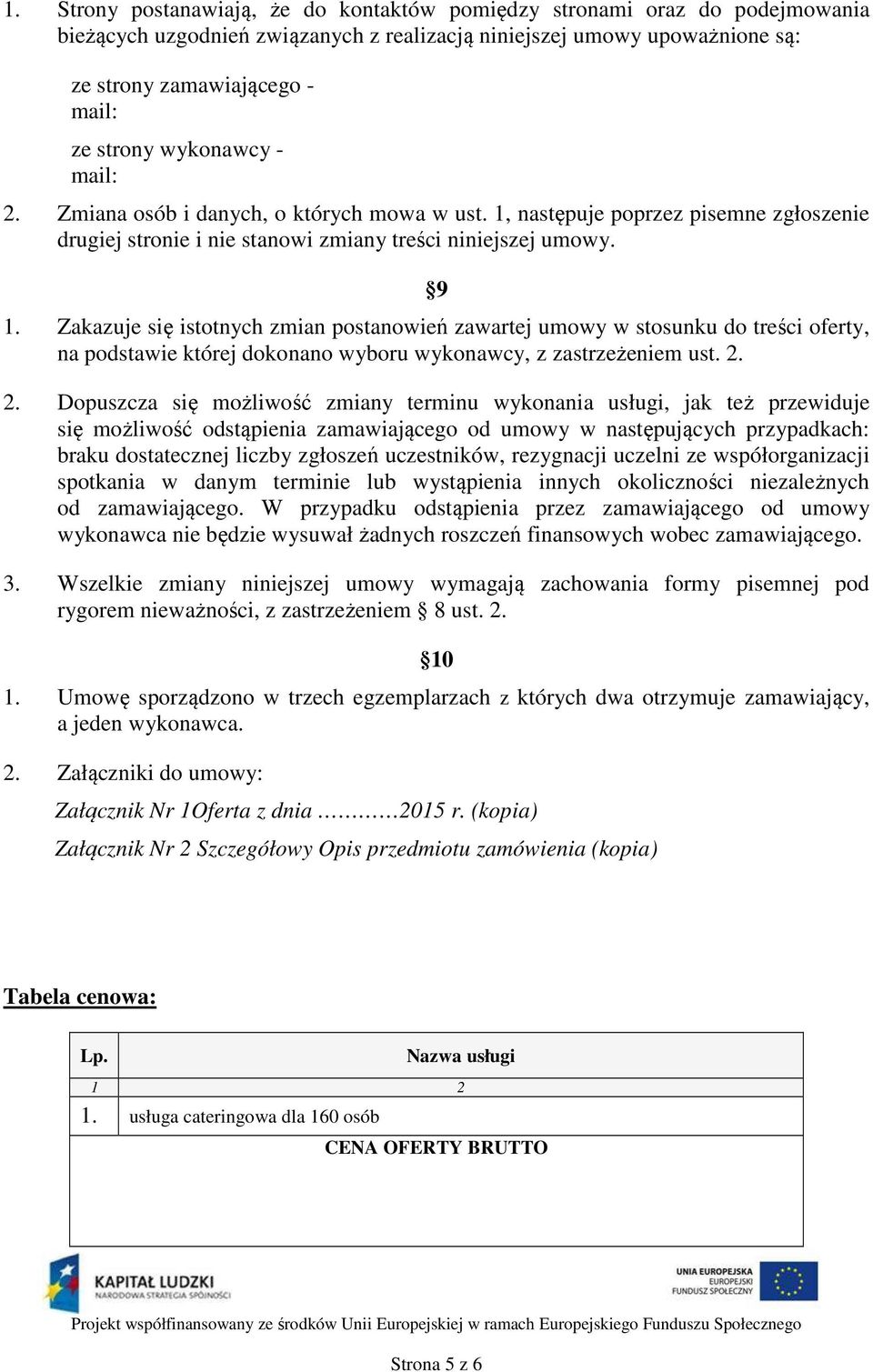 Zakazuje się istotnych zmian postanowień zawartej umowy w stosunku do treści oferty, na podstawie której dokonano wyboru wykonawcy, z zastrzeżeniem ust. 2.
