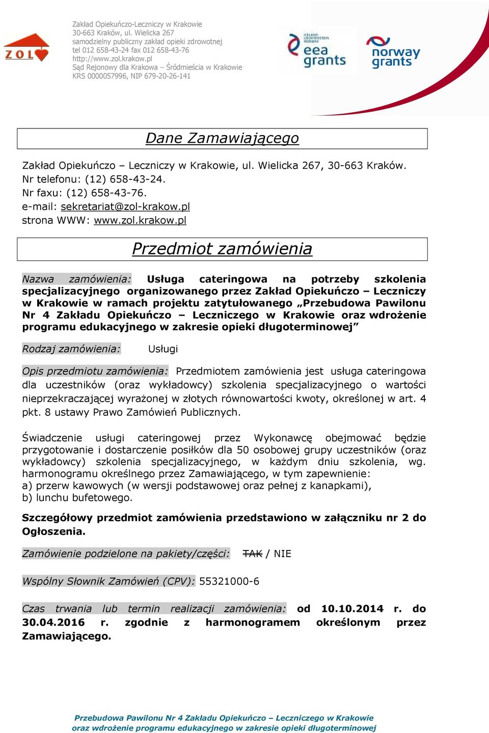 pl Przedmiot zamówienia Nazwa zamówienia: Usługa cateringowa na potrzeby szkolenia specjalizacyjnego organizowanego przez Zakład Opiekuńczo Leczniczy w Krakowie w ramach projektu zatytułowanego