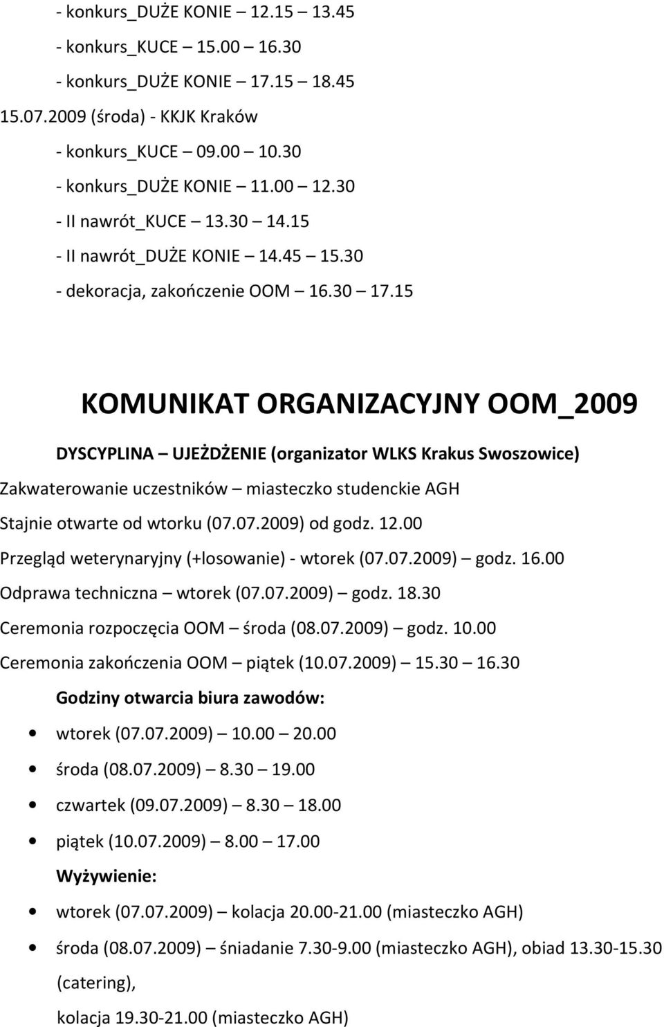 15 KOMUNIKAT ORGANIZACYJNY OOM_2009 DYSCYPLINA UJEŻDŻENIE (organizator WLKS Krakus Swoszowice) Zakwaterowanie uczestników miasteczko studenckie AGH Stajnie otwarte od wtorku (07.07.2009) od godz. 12.