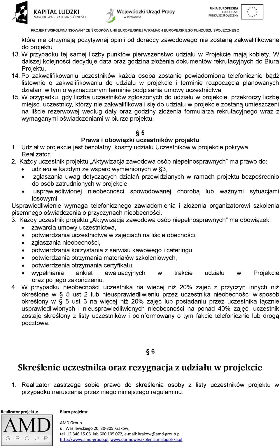 Po zakwalifikowaniu uczestników każda osoba zostanie powiadomiona telefonicznie bądź listownie o zakwalifikowaniu do udziału w projekcie i terminie rozpoczęcia planowanych działań, w tym o