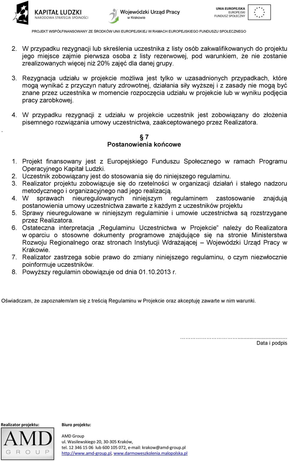 Rezygnacja udziału w projekcie możliwa jest tylko w uzasadnionych przypadkach, które mogą wynikać z przyczyn natury zdrowotnej, działania siły wyższej i z zasady nie mogą być znane przez uczestnika w