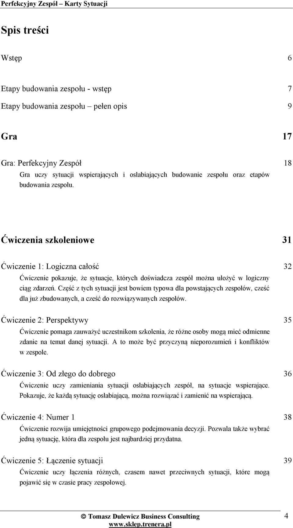 Część z tych sytuacji jest bowiem typowa dla powstających zespołów, cześć dla już zbudowanych, a cześć do rozwiązywanych zespołów.