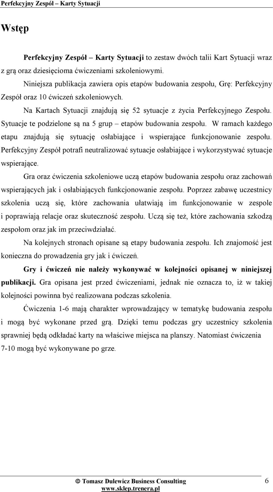Sytuacje te podzielone są na 5 grup etapów budowania zespołu. W ramach każdego etapu znajdują się sytuację osłabiające i wspierające funkcjonowanie zespołu.