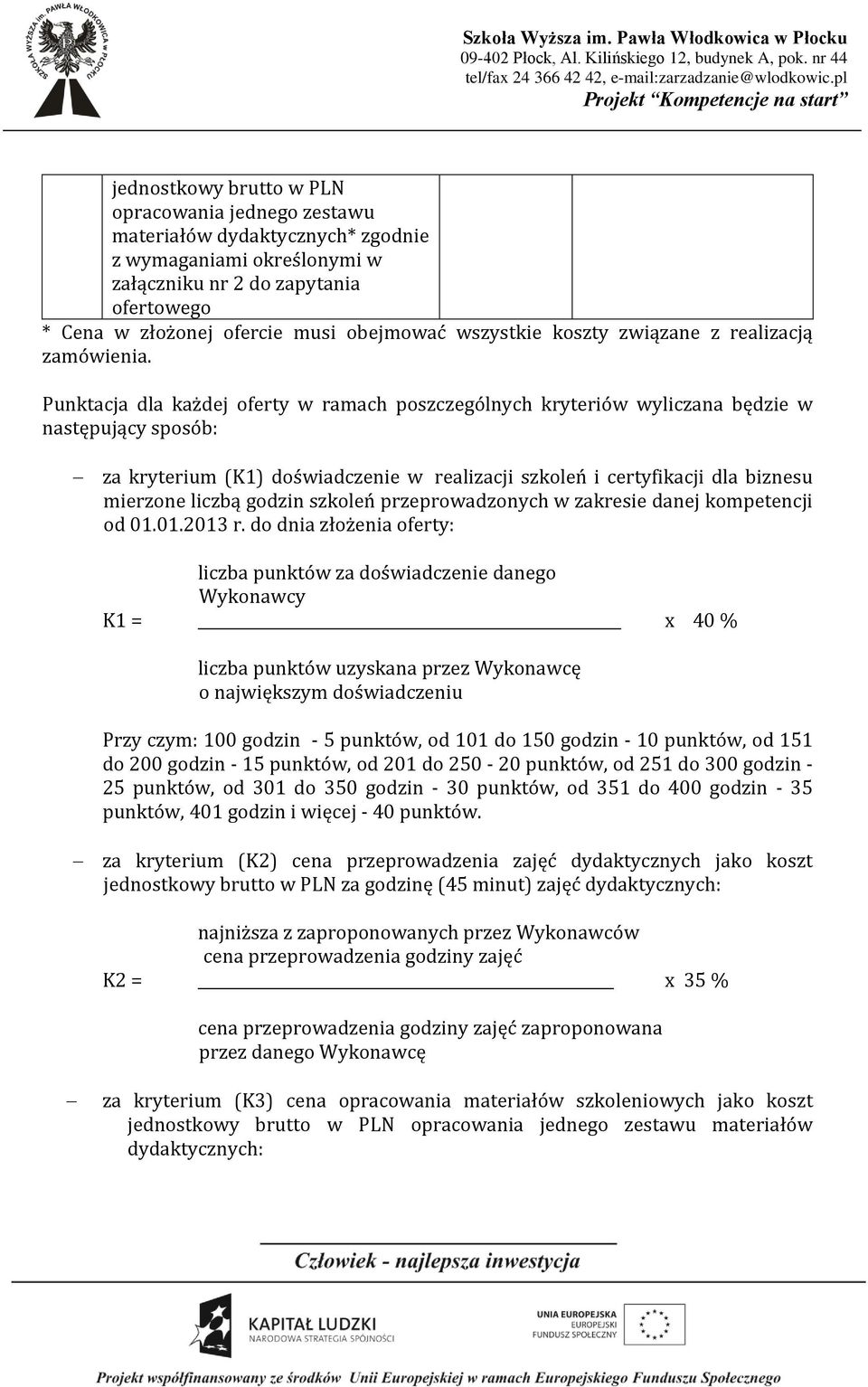 Punktacja dla każdej oferty w ramach poszczególnych kryteriów wyliczana będzie w następujący sposób: za kryterium (K1) doświadczenie w realizacji szkoleń i certyfikacji dla biznesu mierzone liczbą