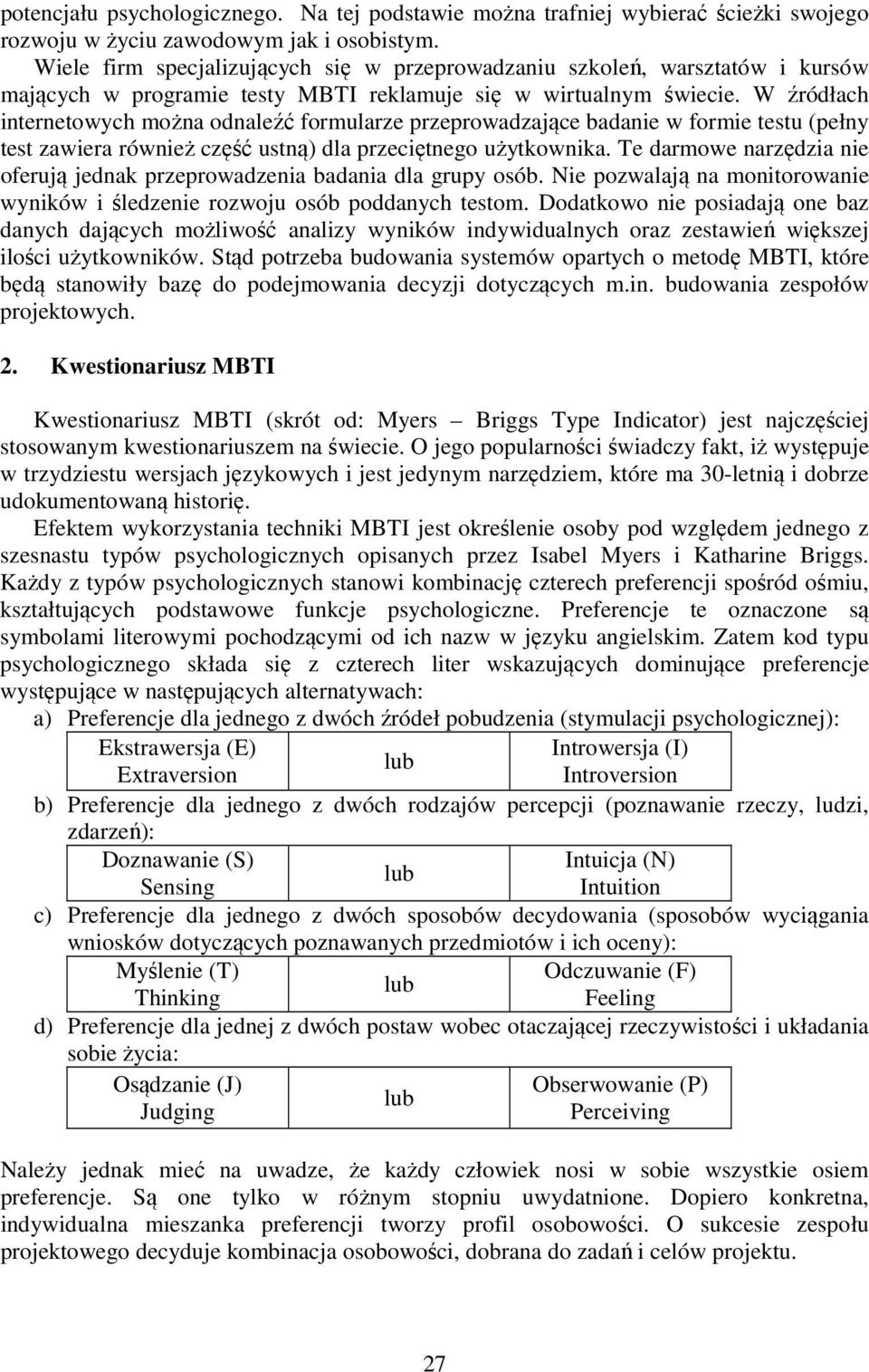 W źródłach internetowych można odnaleźć formularze przeprowadzające badanie w formie testu (pełny test zawiera również część ustną) dla przeciętnego użytkownika.