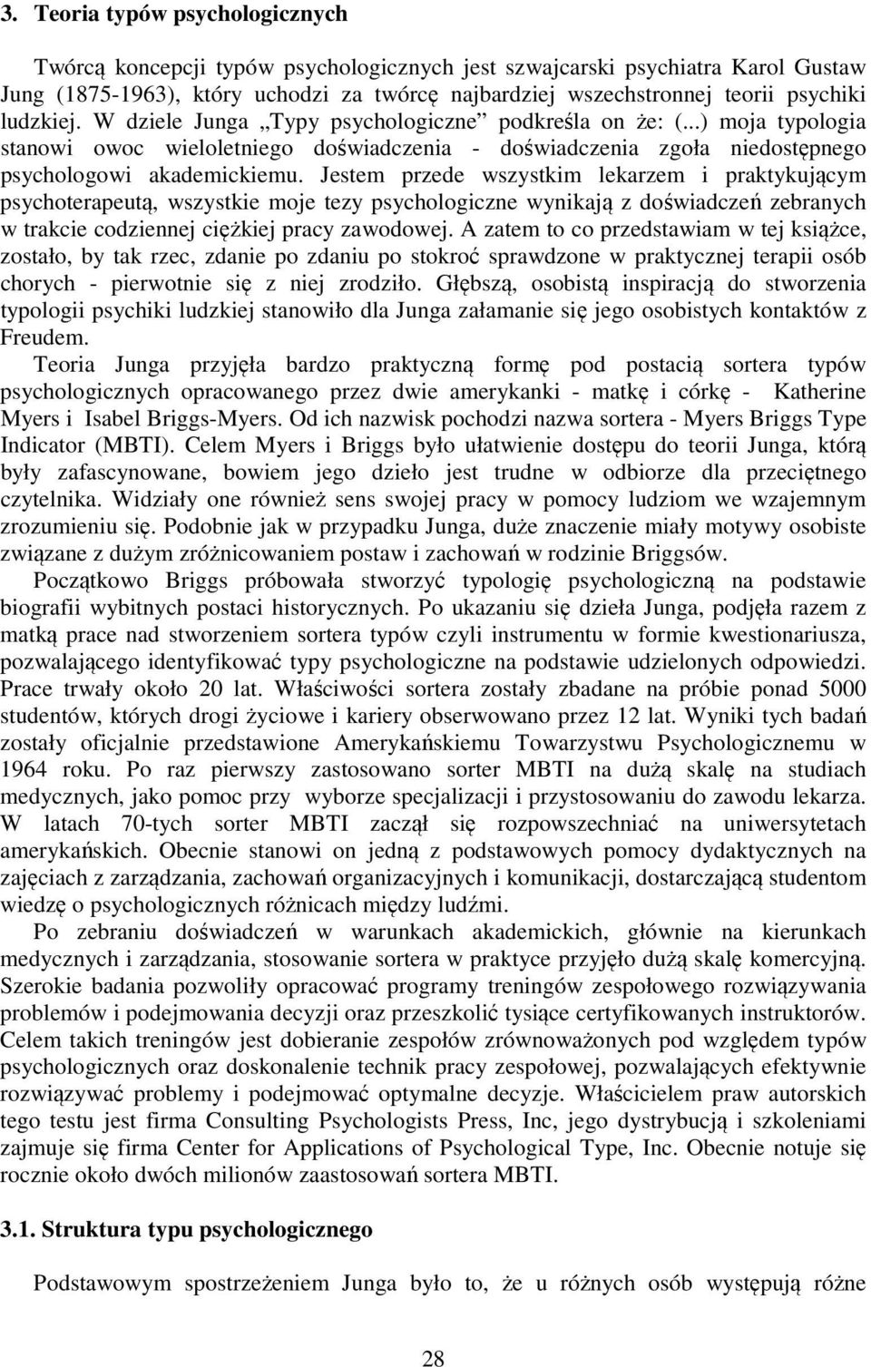 Jestem przede wszystkim lekarzem i praktykującym psychoterapeutą, wszystkie moje tezy psychologiczne wynikają z doświadczeń zebranych w trakcie codziennej ciężkiej pracy zawodowej.