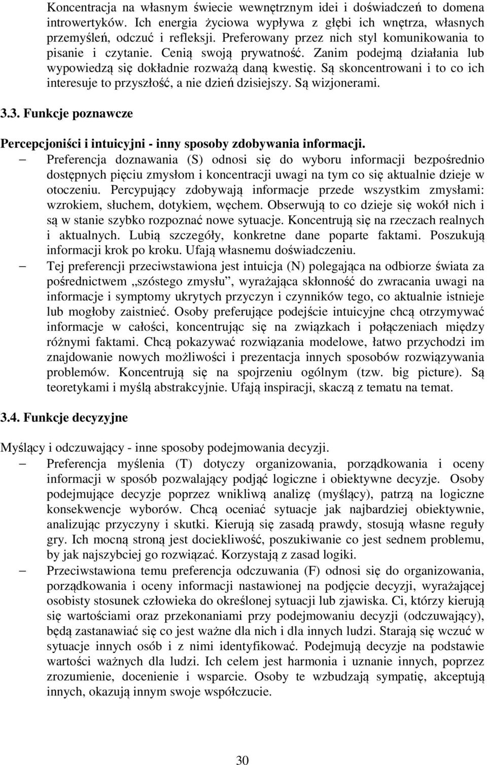 Są skoncentrowani i to co ich interesuje to przyszłość, a nie dzień dzisiejszy. Są wizjonerami. 3.3. Funkcje poznawcze Percepcjoniści i intuicyjni - inny sposoby zdobywania informacji.