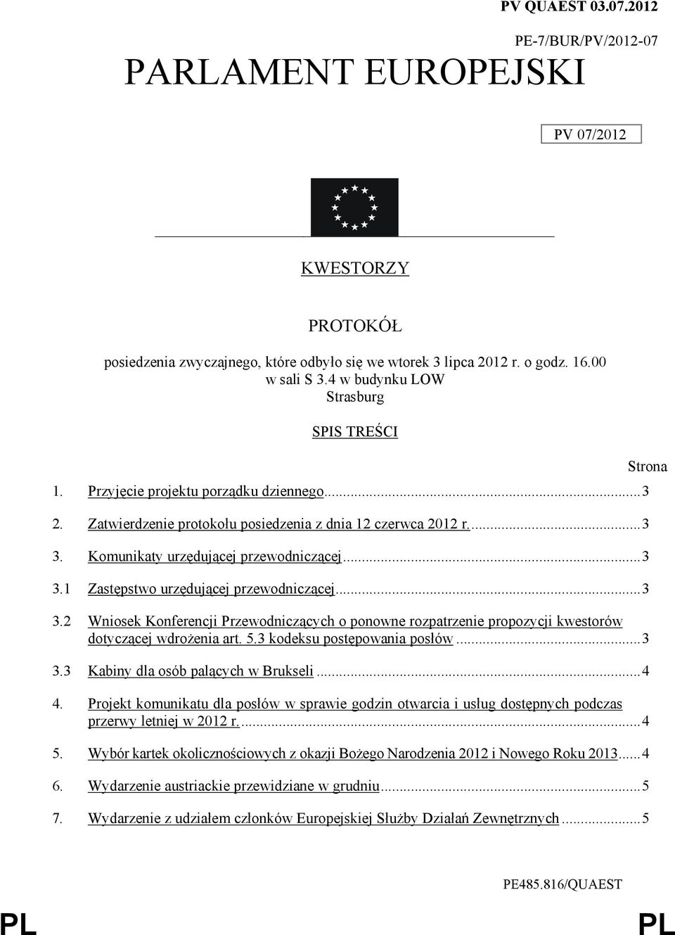 ..3 3.2 Wniosek Konferencji Przewodniczących o ponowne rozpatrzenie propozycji kwestorów dotyczącej wdroŝenia art. 5.3 kodeksu postępowania posłów...3 3.3 Kabiny dla osób palących w Brukseli...4 4.