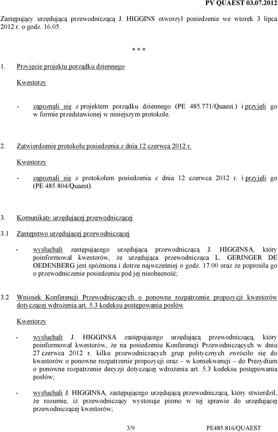 Zatwierdzenie protokołu posiedzenia z dnia 12 czerwca 2012 r. - zapoznali się z protokołem posiedzenia z dnia 12 czerwca 2012 r. i przyjęli go (PE 485.804/Quaest). 3.