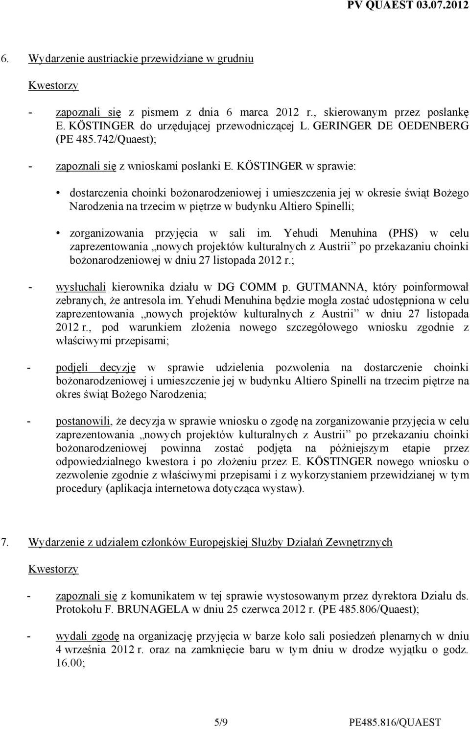 KÖSTINGER w sprawie: dostarczenia choinki boŝonarodzeniowej i umieszczenia jej w okresie świąt BoŜego Narodzenia na trzecim w piętrze w budynku Altiero Spinelli; zorganizowania przyjęcia w sali im.