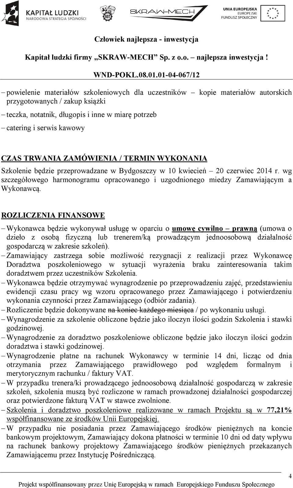 ROZLICZENIA FINANSOWE Wykonawca będzie wykonywał usługę w oparciu o umowę cywilno prawną (umowa o dzieło z osobą fizyczną lub trenerem/ką prowadzącym jednoosobową działalność gospodarczą w zakresie