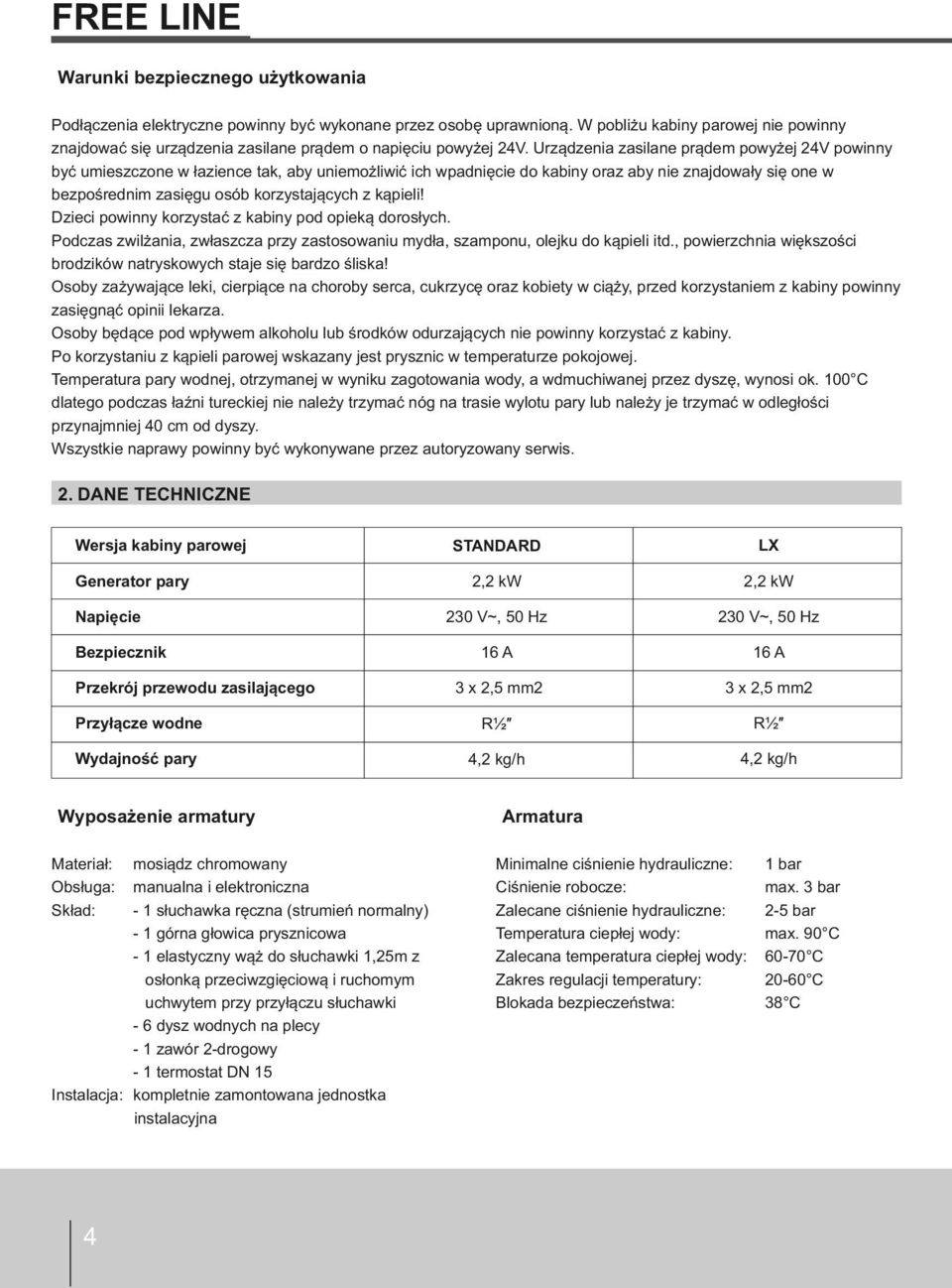 Urządzenia zasilane prądem powyżej 4V powinny być umieszczone w łazience tak, aby uniemożliwić ich wpadnięcie do kabiny oraz aby nie znajdowały się one w bezpośrednim zasięgu osób korzystających z