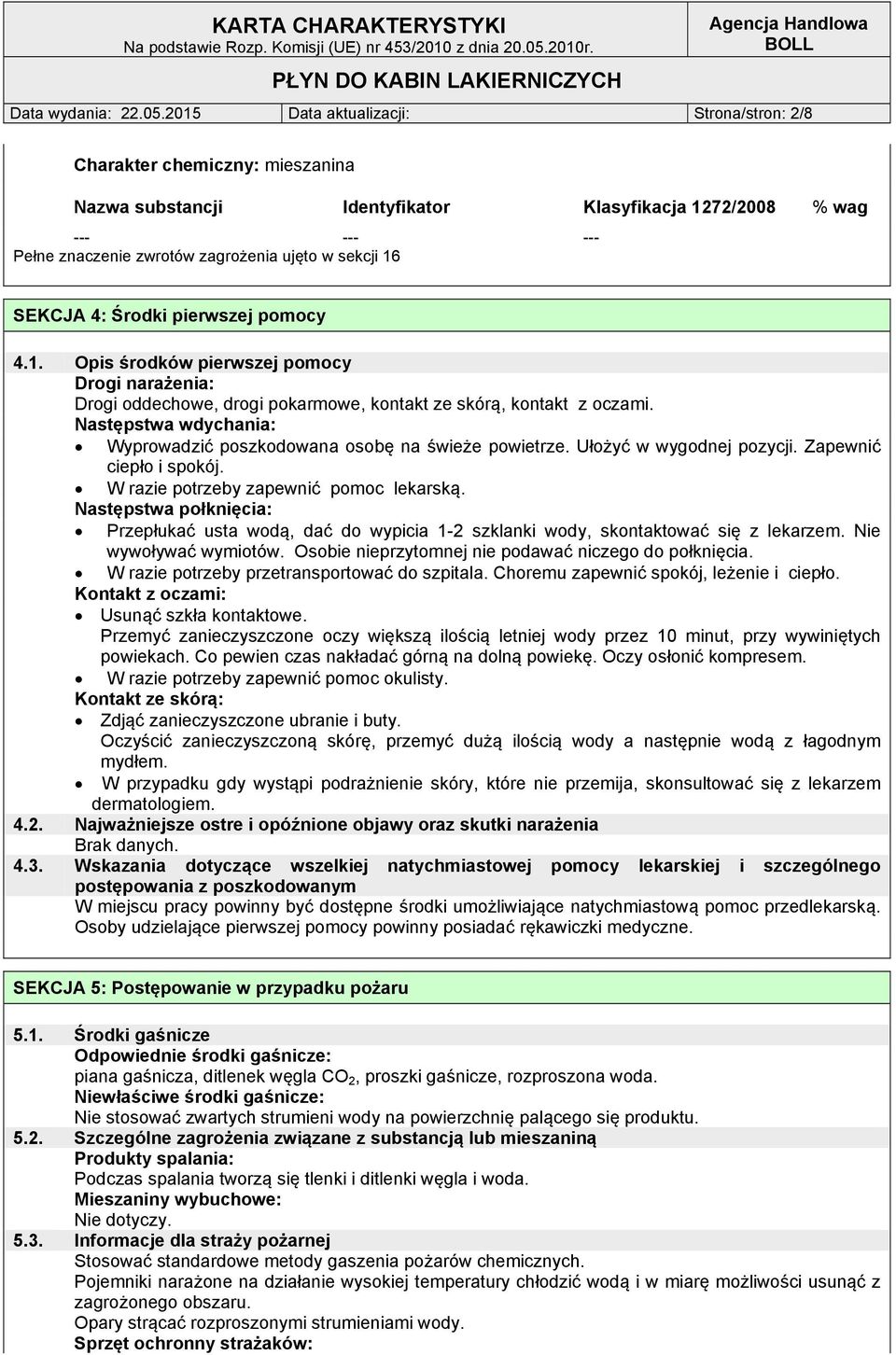 SEKCJA 4: Środki pierwszej pomocy 4.1. Opis środków pierwszej pomocy Drogi narażenia: Drogi oddechowe, drogi pokarmowe, kontakt ze skórą, kontakt z oczami.