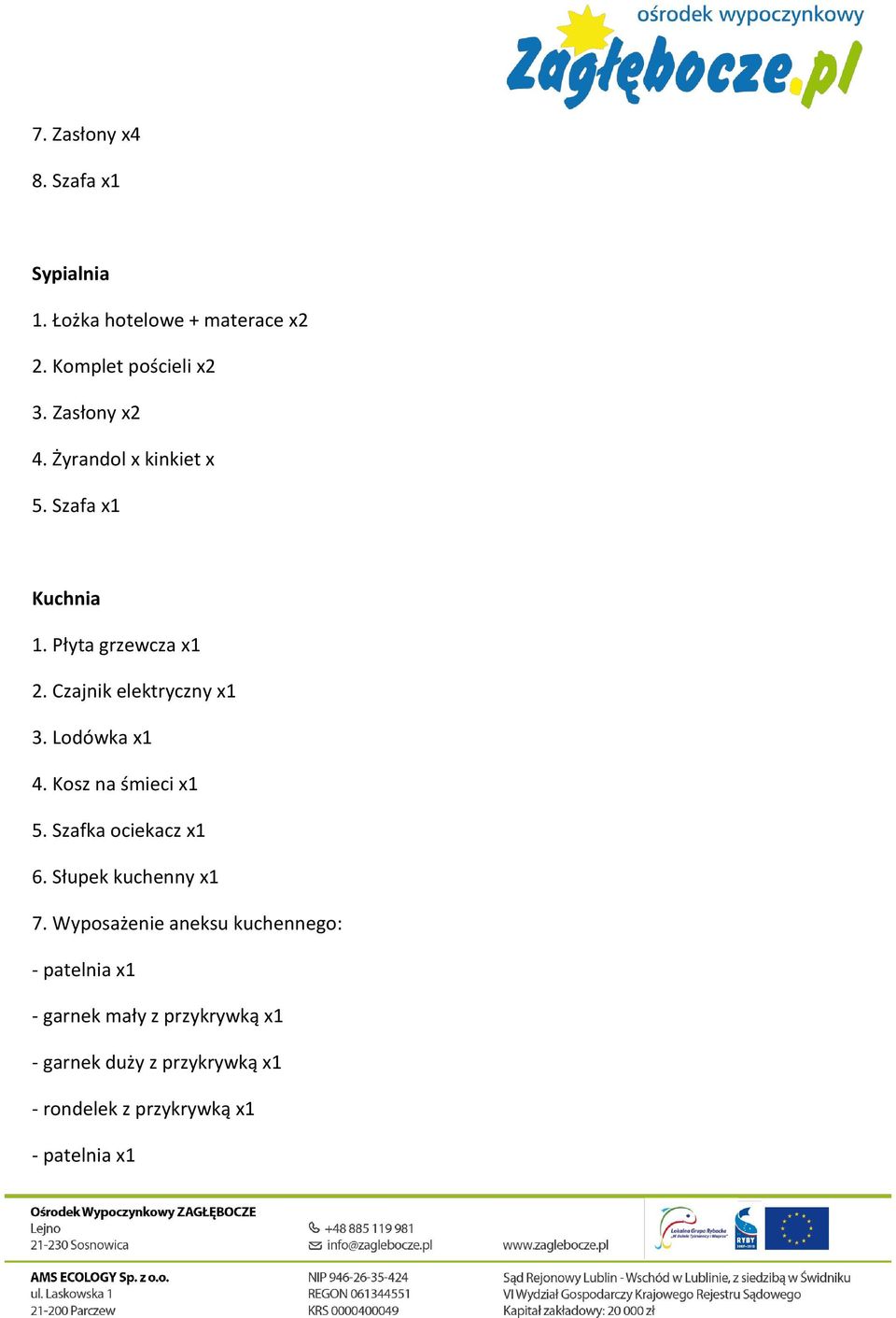 Lodówka x1 4. Kosz na śmieci x1 5. Szafka ociekacz x1 6. Słupek kuchenny x1 7.