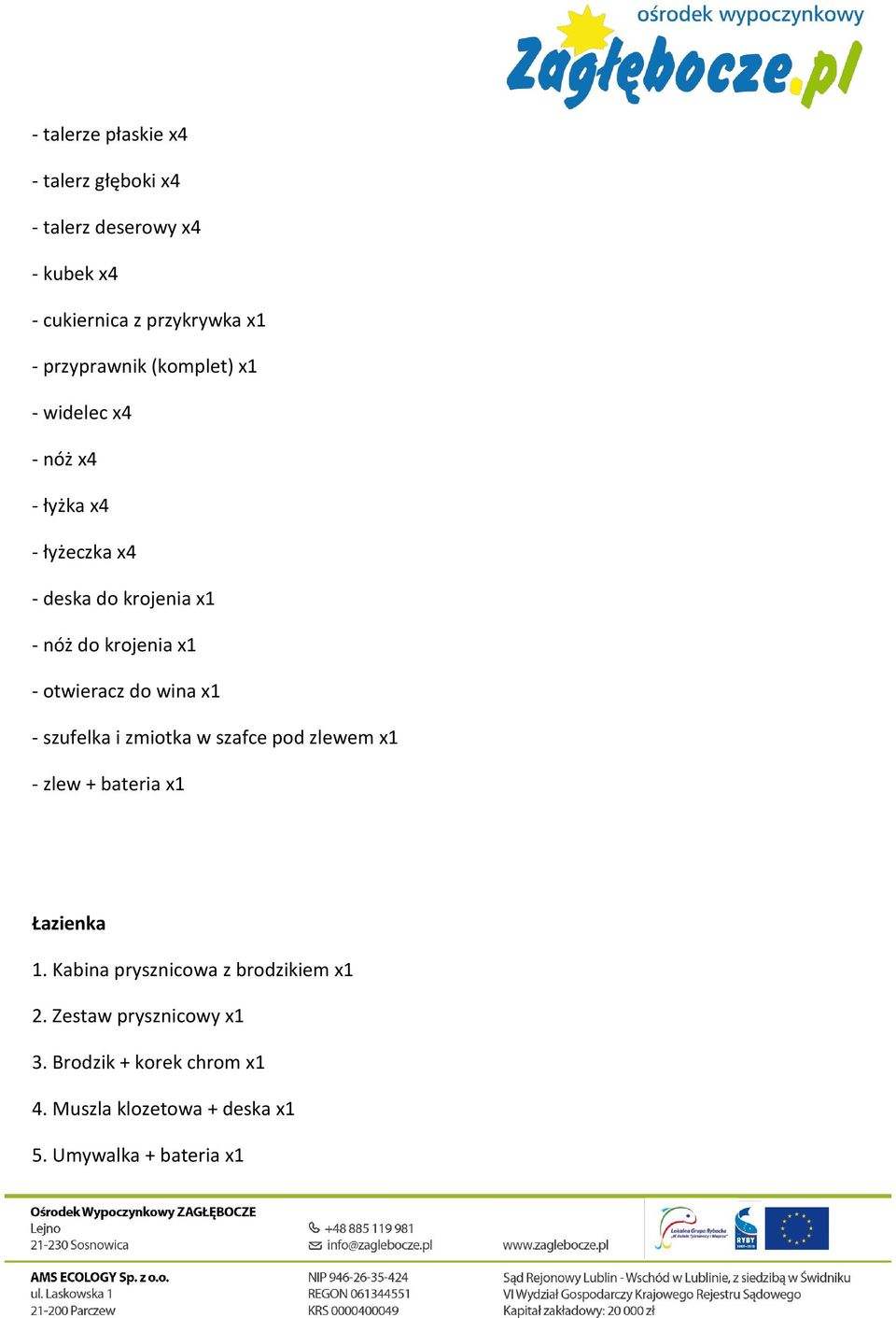 do wina x1 - szufelka i zmiotka w szafce pod zlewem x1 - zlew + bateria x1 Łazienka 1.