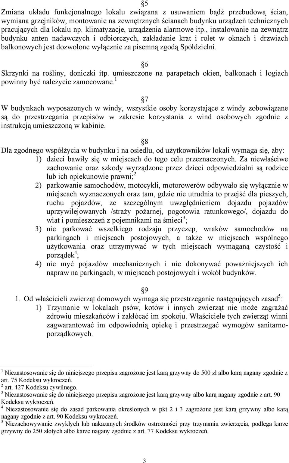 , instalowanie na zewnątrz budynku anten nadawczych i odbiorczych, zakładanie krat i rolet w oknach i drzwiach balkonowych jest dozwolone wyłącznie za pisemną zgodą Spółdzielni.