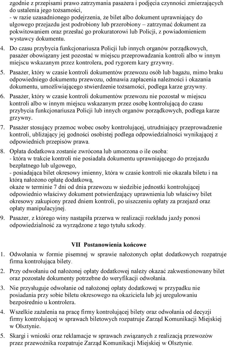 Do czasu przybycia funkcjonariusza Policji lub innych organów porządkowych, pasażer obowiązany jest pozostać w miejscu przeprowadzania kontroli albo w innym miejscu wskazanym przez kontrolera, pod