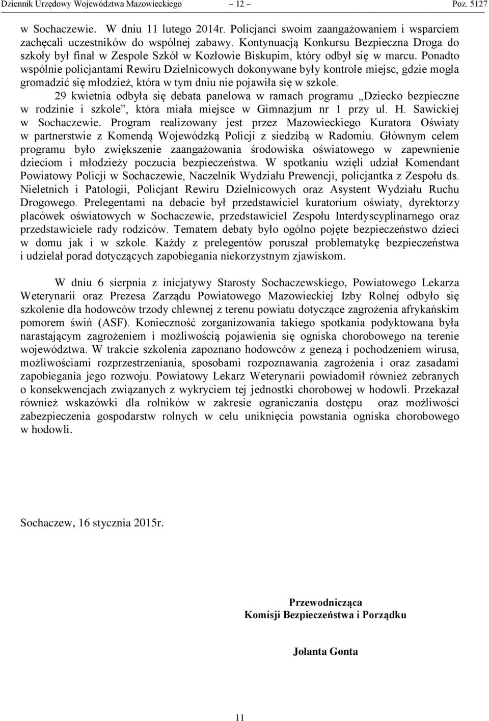 Ponadto wspólnie policjantami Rewiru Dzielnicowych dokonywane były kontrole miejsc, gdzie mogła gromadzić się młodzież, która w tym dniu nie pojawiła się w szkole.