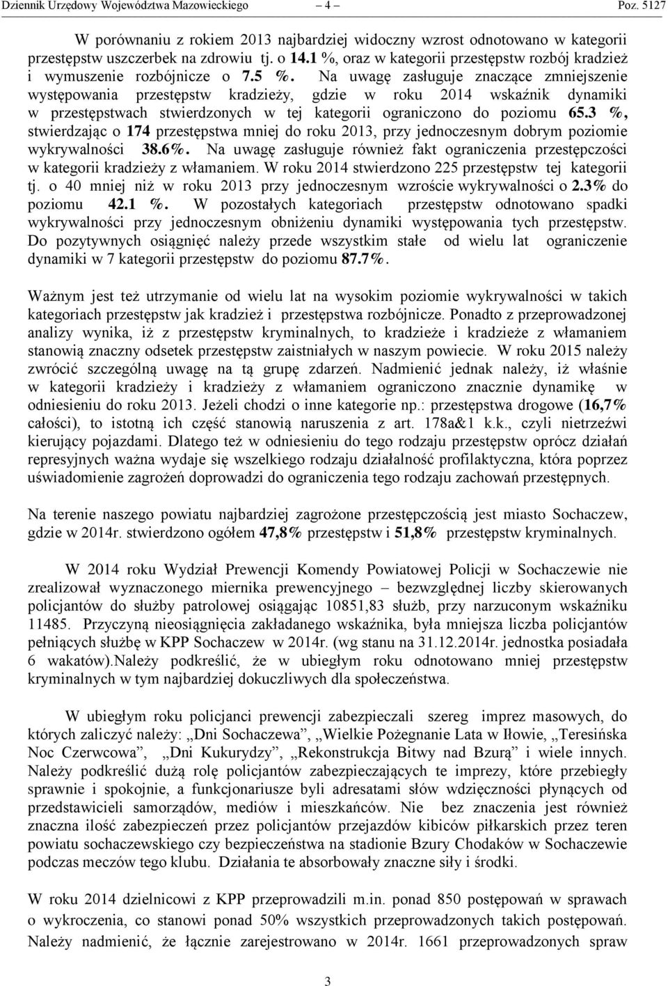 Na uwagę zasługuje znaczące zmniejszenie występowania przestępstw kradzieży, gdzie w roku 2014 wskaźnik dynamiki w przestępstwach stwierdzonych w tej kategorii ograniczono do poziomu 65.