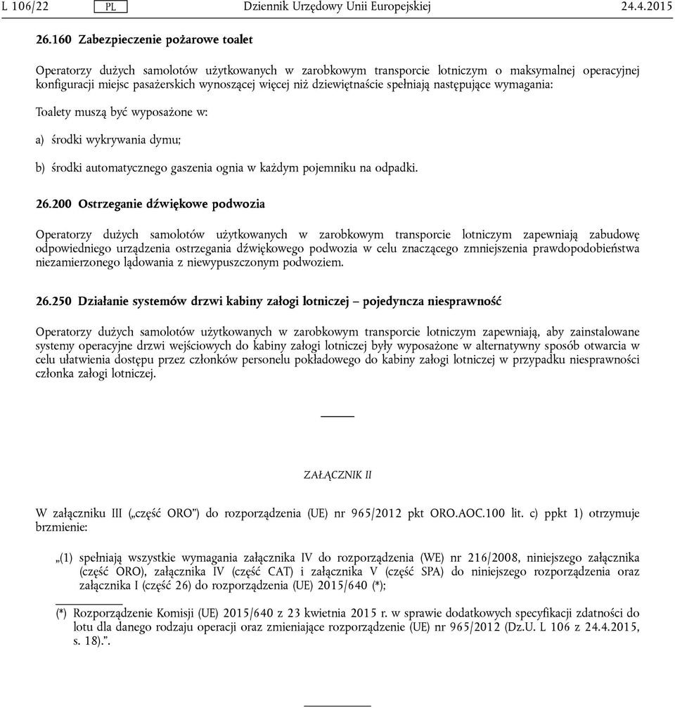 dziewiętnaście spełniają następujące wymagania: Toalety muszą być wyposażone w: a) środki wykrywania dymu; b) środki automatycznego gaszenia ognia w każdym pojemniku na odpadki. 26.