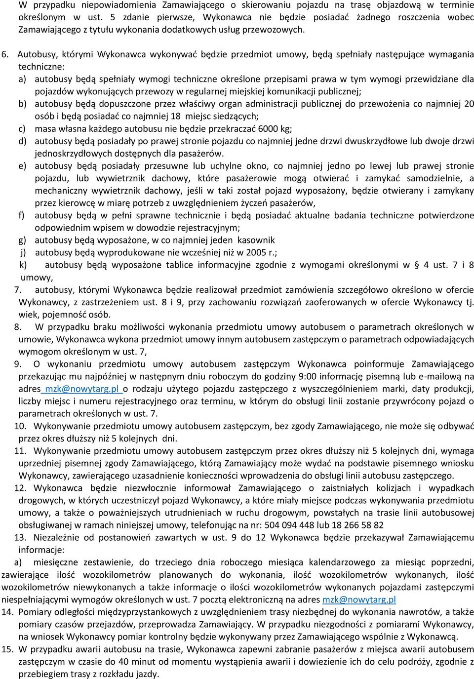 Autobusy, którymi Wykonawca wykonywać będzie przedmiot umowy, będą spełniały następujące wymagania techniczne: a) autobusy będą spełniały wymogi techniczne określone przepisami prawa w tym wymogi