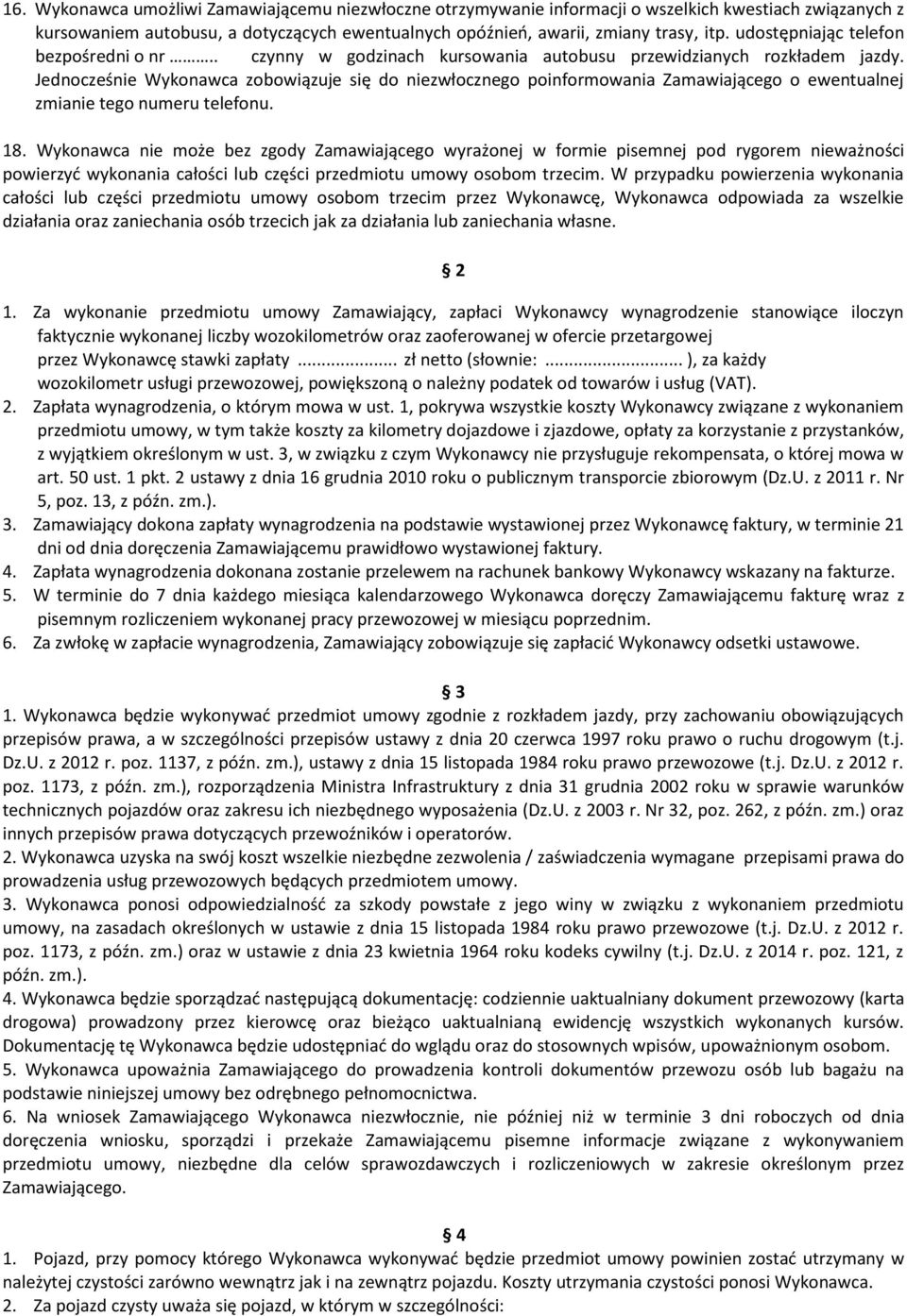 Jednocześnie Wykonawca zobowiązuje się do niezwłocznego poinformowania Zamawiającego o ewentualnej zmianie tego numeru telefonu. 18.