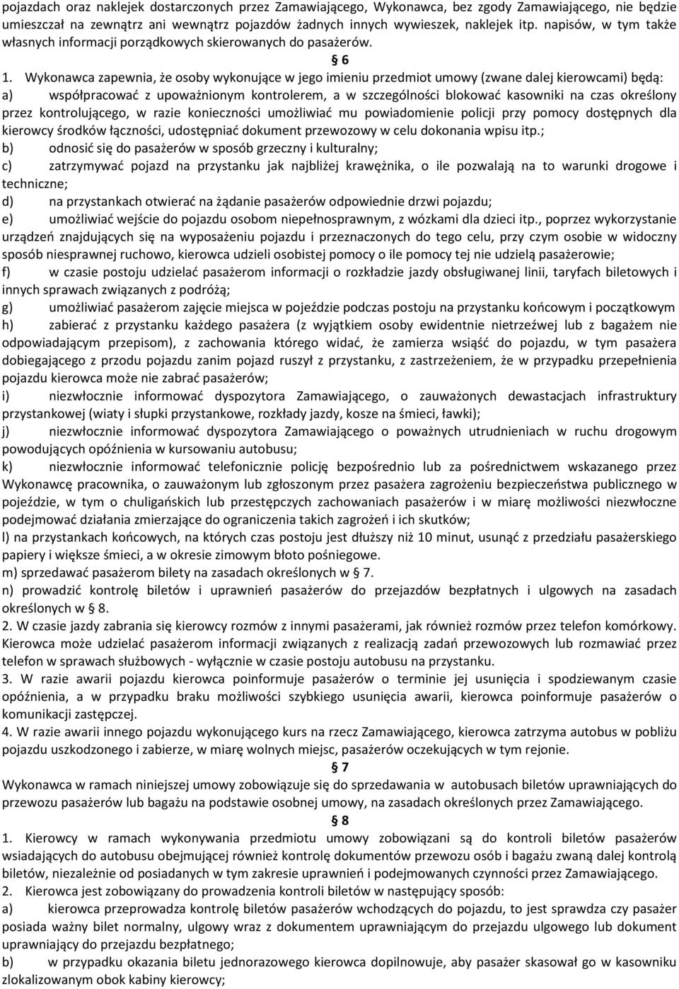 Wykonawca zapewnia, że osoby wykonujące w jego imieniu przedmiot umowy (zwane dalej kierowcami) będą: a) współpracować z upoważnionym kontrolerem, a w szczególności blokować kasowniki na czas