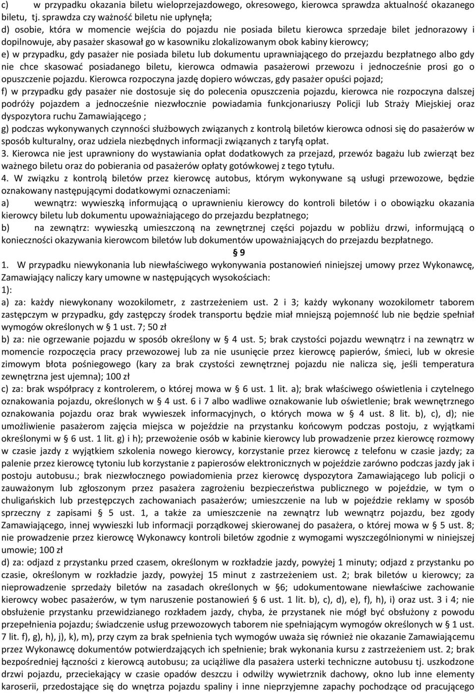 zlokalizowanym obok kabiny kierowcy; e) w przypadku, gdy pasażer nie posiada biletu lub dokumentu uprawniającego do przejazdu bezpłatnego albo gdy nie chce skasować posiadanego biletu, kierowca