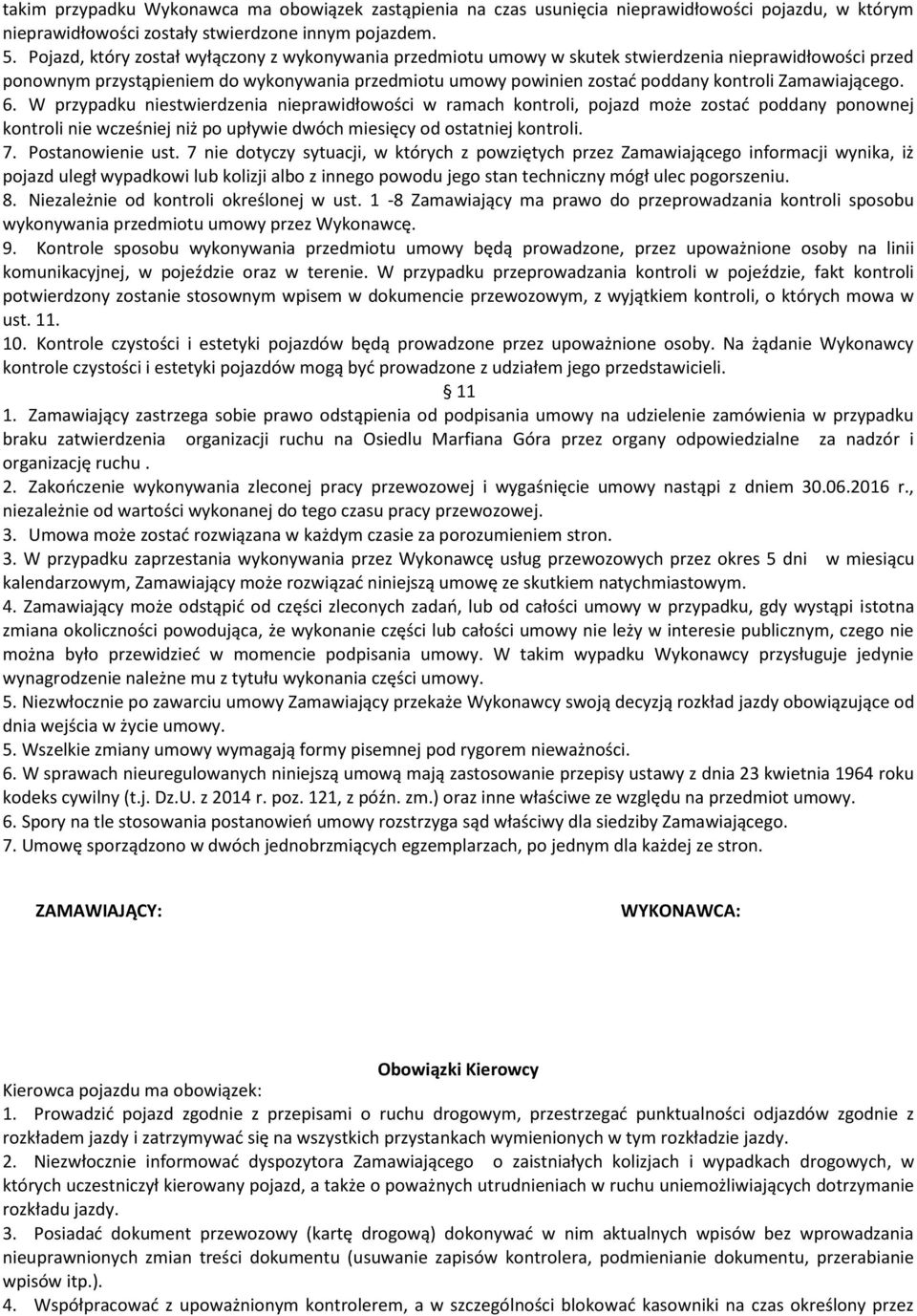 Zamawiającego. 6. W przypadku niestwierdzenia nieprawidłowości w ramach kontroli, pojazd może zostać poddany ponownej kontroli nie wcześniej niż po upływie dwóch miesięcy od ostatniej kontroli. 7.