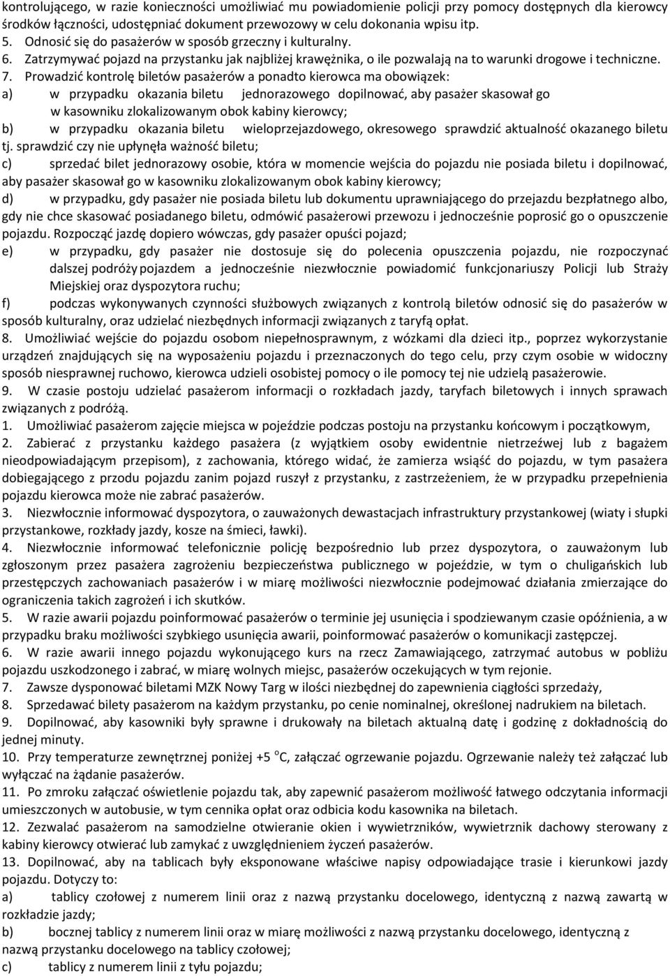 Prowadzić kontrolę biletów pasażerów a ponadto kierowca ma obowiązek: a) w przypadku okazania biletu jednorazowego dopilnować, aby pasażer skasował go w kasowniku zlokalizowanym obok kabiny kierowcy;