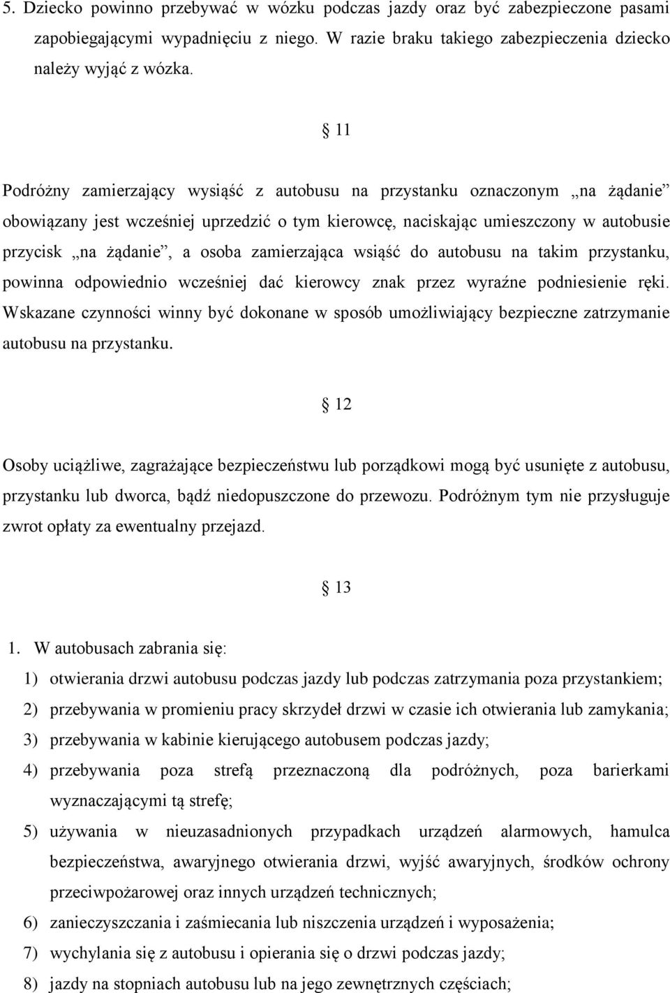 zamierzająca wsiąść do autobusu na takim przystanku, powinna odpowiednio wcześniej dać kierowcy znak przez wyraźne podniesienie ręki.