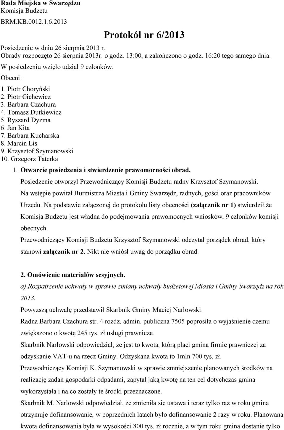 Barbara Kucharska 8. Marcin Lis 9. Krzysztof Szymanowski 10. Grzegorz Taterka 1. Otwarcie posiedzenia i stwierdzenie prawomocności obrad.